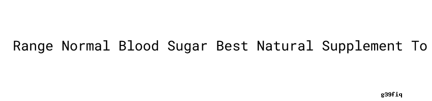 Range Normal Blood Sugar Best Natural Supplement To Lower Blood Sugar Levels Global Library