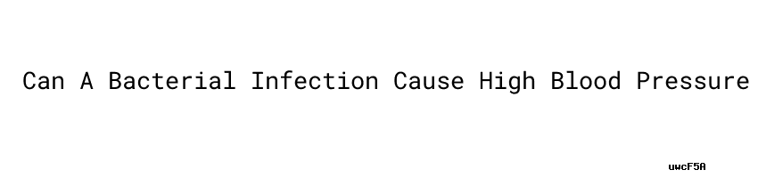 Can A Bacterial Infection Cause High Blood Pressure OTC Blood Pressure 