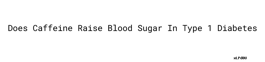 Does Caffeine Raise Blood Sugar In Type 1 Diabetes Verywell Health 