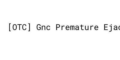 OTC] Gnc Premature Ejaculation - MORELOS