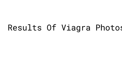 Results Of Viagra Photos：Do They Work？- MORELOS