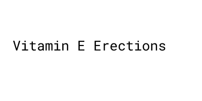 Vitamin E Erections：Do They Work？- MORELOS