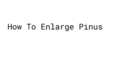 How To Enlarge Pinus Original Male Penis Enlargement Products ...
